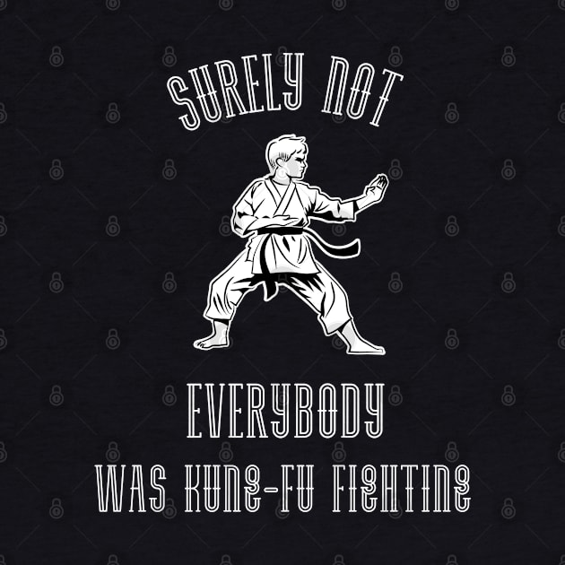 Surely Not EVERYBODY Was Kung-Fu Fighting (White) by Locksis Designs 